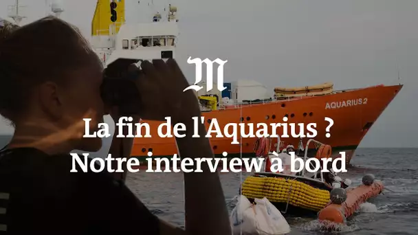 Est-ce la fin de l'Aquarius ? Nous sommes montés à bord