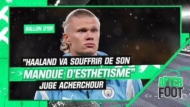 Ballon d'Or : "Haaland va souffrir de son manque d'esthétisme" estime Acherchour