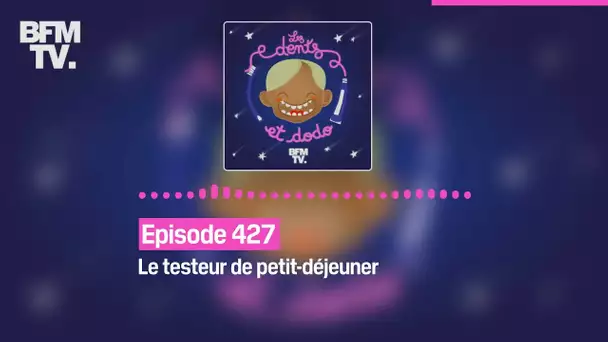 Les dents et dodo - Episode 427 : le testeur de petit-déjeuner