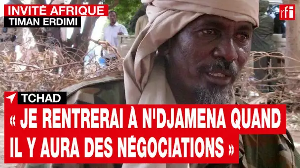 Tchad - le chef rebelle T. Erdimi : «Je rentrerai à N'djamena quand il y aura des négociations» •RFI