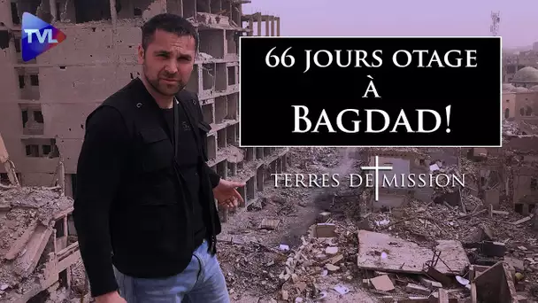 66 jours otage à Bagdad ! - Terres de Mission n°213 - TVL