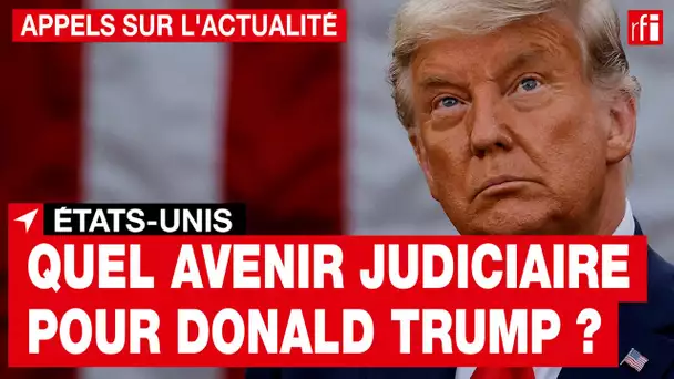 Etats-Unis : quel avenir judiciaire pour Donald Trump ?