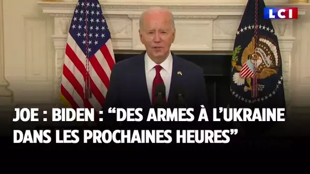 Joe Biden : "des armes à l'Ukraine dans les prochaines heures"