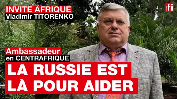 Vladimir Titorenko, ambassadeur russe en RCA: «François Bozizé est un criminel qui doit être arrêté»
