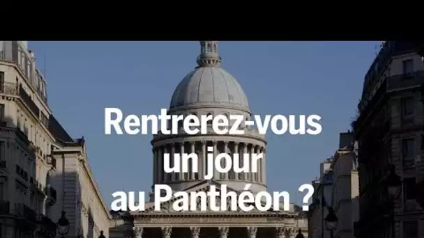 Rentrerez-vous un jour au Panthéon ?