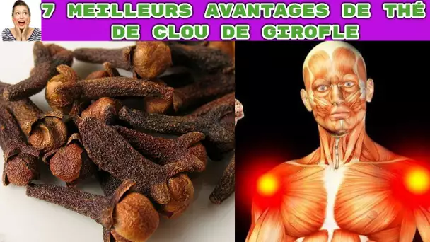 Voici les 7 meilleurs avantages de thé de clou de girofle - Comment préparer l&#039;infusion ?