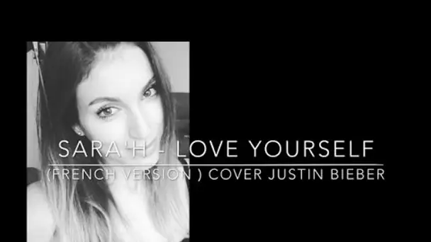 LOVE YOURSELF ( FRENCH VERSION ) JUSTIN BIEBER ( SARA'H COVER )