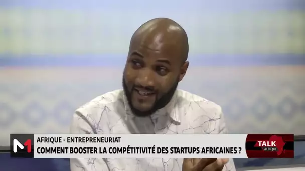 #TalkAfrique .. Afrique-Entrepreneuriat : Comment booster la compétitivité des startups Africaines ?
