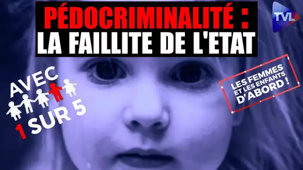Pédocriminalité : la faillite de l'Etat - Les Femmes et les Enfants d'abord ! - TVL