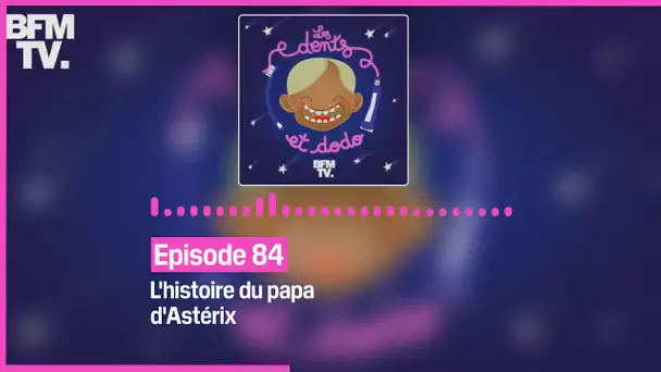Episode 84 : L'histoire du papa d'Astérix - Les dents et dodo