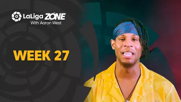 LaLiga Zone with Aaron West: Weeks 27