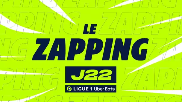 Zapping de la 22ème journée - Ligue 1 Uber Eats / 2022/2023