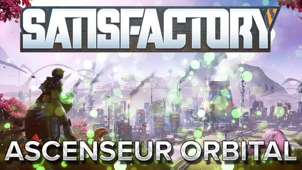 Satisfactory #5 : ASCENSEUR ORBITAL