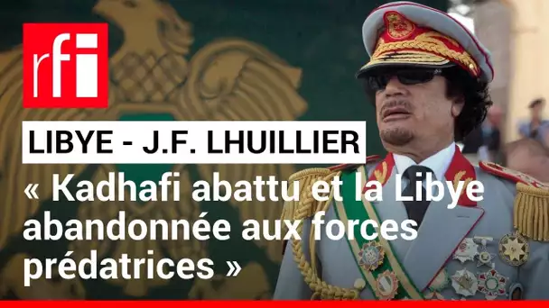 J.F. Lhuillier, ex-DGSE: «Kadhafi a été abattu et la Libye abandonnée aux forces prédatrices» • RFI