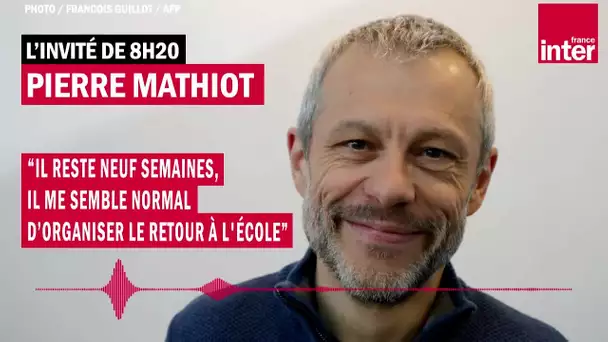 Pierre Mathiot : “Il reste neuf semaines, il me semble normal d’organiser le retour à l'école”