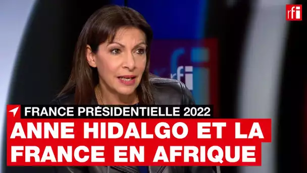 Anne Hidalgo : « Il faut que la France retrouve sa place en Afrique » • RFI