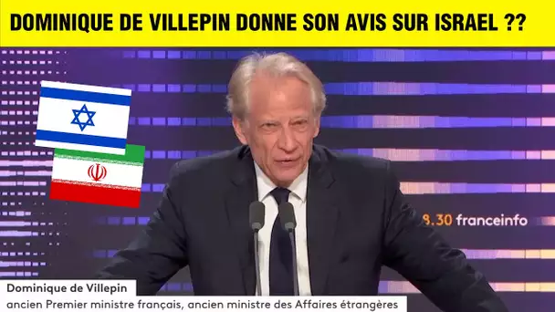 DOMINIQUE DE VILLEPIN DONNE SON AVIS SUR LE CONFLIT ISRAEL / IRAN