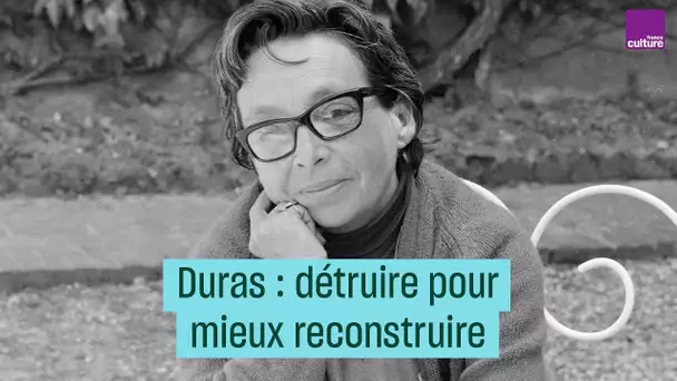 Duras : détruire, pour mieux reconstruire - #CulturePrime
