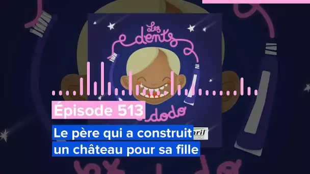 Les dents et dodo - Épisode 513 : Le père qui a construit un château pour sa fille