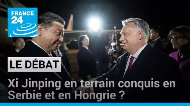 Après la Serbie, Xi Jinping en Hongrie : le président chinois en terrain conquis ? • FRANCE 24