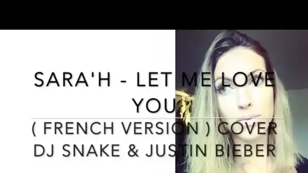 LET ME LOVE YOU ( FRENCH VERSION ) DJ Snake ft. Justin Bieber ( Sara'h Cover )