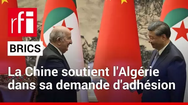BRICS : la Chine soutient l'Algérie dans sa demande d'adhésion  • RFI