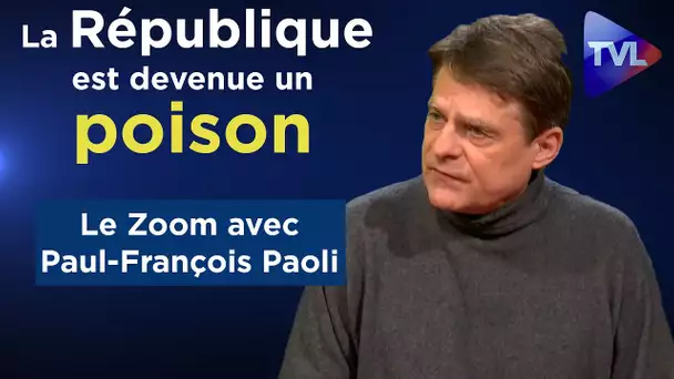 La République est devenue un poison pour la France - Le Zoom - Paul-François Paoli - TVL