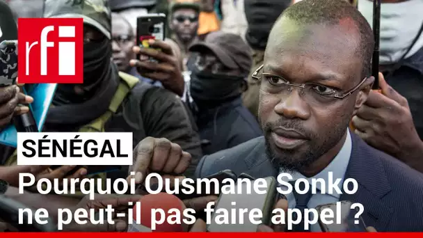 Sénégal : Pourquoi Ousmane Sonko ne peut pas faire appel de sa condamnation ? • RFI