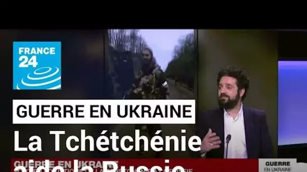 Guerre en Ukraine : la Tchétchénie envoie des combattants pour aider la Russie • FRANCE 24