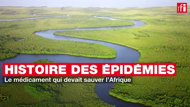 Le médicament qui devait sauver l’Afrique - Petite histoire et grande épidémie #10