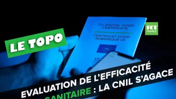 LE TOPO - La Cnil s’agace du silence de l’exécutif sur l’efficacité du pass sanitaire