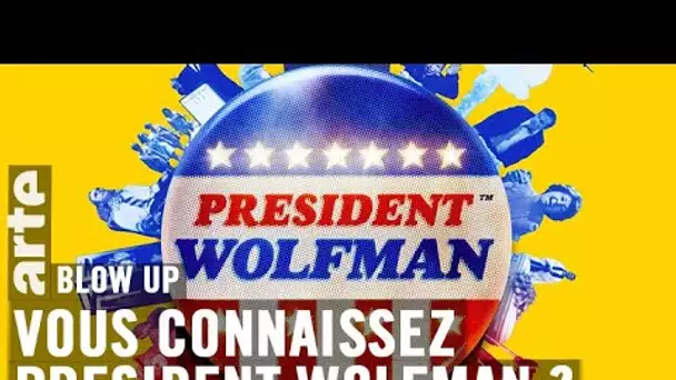 Vous connaissez President Wolfman ? - Blow Up - ARTE