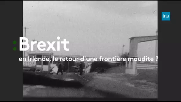 Brexit : le retour d'une frontière maudite ? | franceinfo INA