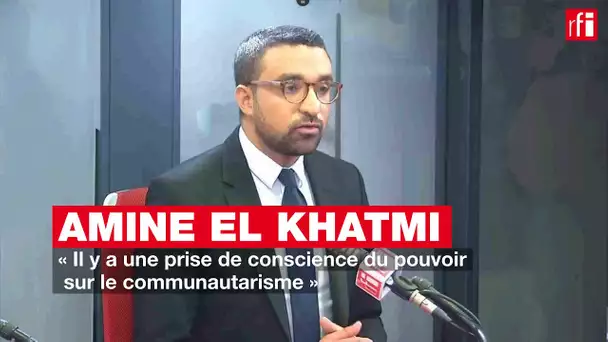 Amine El Khatmi: «Il y a une prise de conscience du pouvoir sur le communautarisme»
