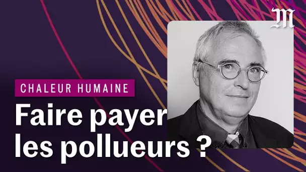 Climat : comment faire payer les pollueurs ? | CHALEUR HUMAINE S.2 E.3