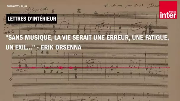 "Sans musique, la vie serait une erreur, une fatigue, un exil..." - Erik Orsenna