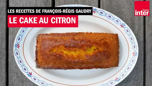 Le cake au citron de Martine - Les recettes de François-Régis Gaudry