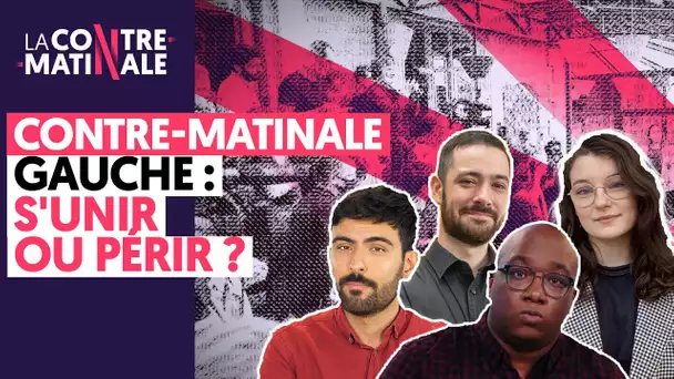 GAUCHE : S’UNIR OU PÉRIR ?  | CONTRE-MATINALE #47