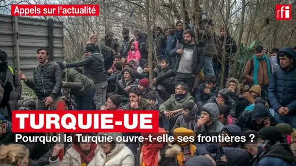 Turquie-UE : pourquoi la Turquie ouvre-t-elle ses frontières ?