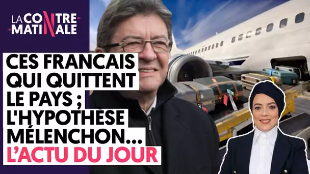 CES FRANÇAIS QUI QUITTENT LE PAYS ; L’HYPOTHÈSE MÉLENCHON | CONTRE-MATINALE #95