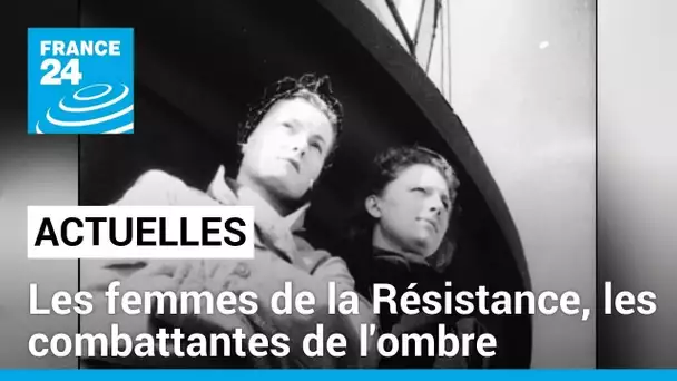 Les femmes de la Résistance, les combattantes de l'ombre • FRANCE 24