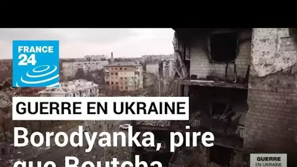 Guerre en Ukraine : à Borodianka, des massacres "nettement pires" qu'à Boutcha, selon Zelensky