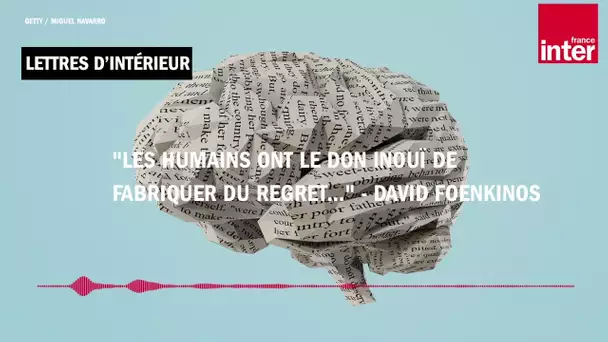 "Les humains ont le don inouï de fabriquer du regret..." - David Foenkinos