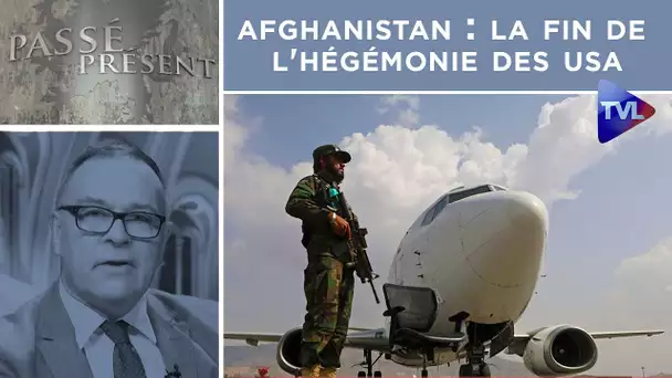 Afghanistan : la fin de l'hégémonie des Etats-Unis ? - Passé-Présent n°315 - TVL