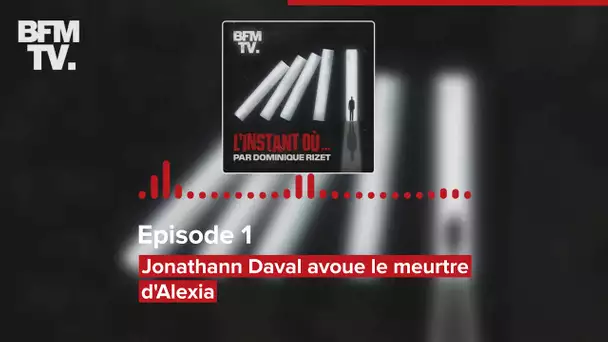 L'Instant Où - Episode 1 : Jonathann Daval avoue le meurtre d'Alexia