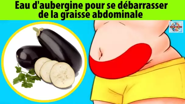 Comment se débarrasser de la graisse abdominale grâce à l'eau d'aubergine