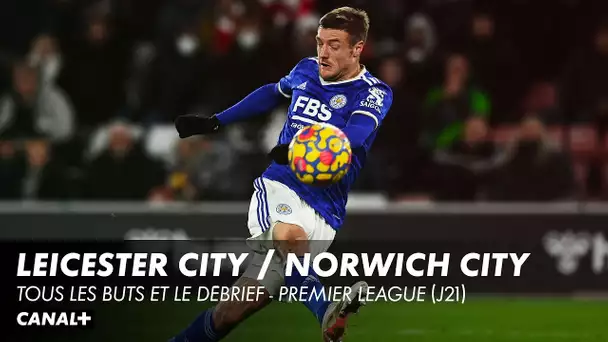 Les buts et le débrief de Leicester / Norwich - Premier League (J21)