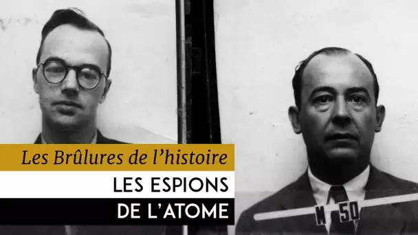 Les Brûlures de l&#039;Histoire - Les espions de l&#039;atome