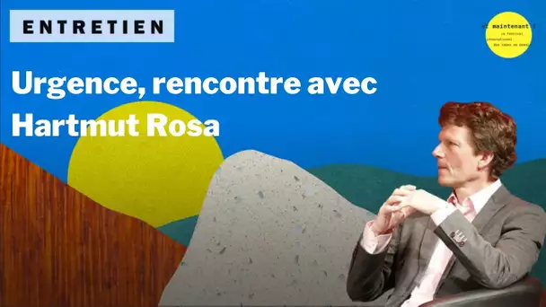 Urgence, rencontre avec Hartmut Rosa