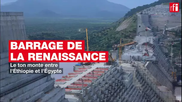 Barrage de la Renaissance: le ton monte entre l'Éthiopie et l'Égypte